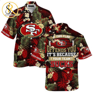 San Francisco 49ers Hawaiian Shirt With Tropical Pattern If This Flag Offends You Its Because You Team Sucks SeratyArt